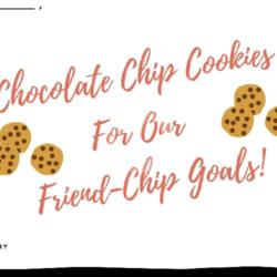 Chocolate Chip Cookies For Our Friend-chip Goals!
